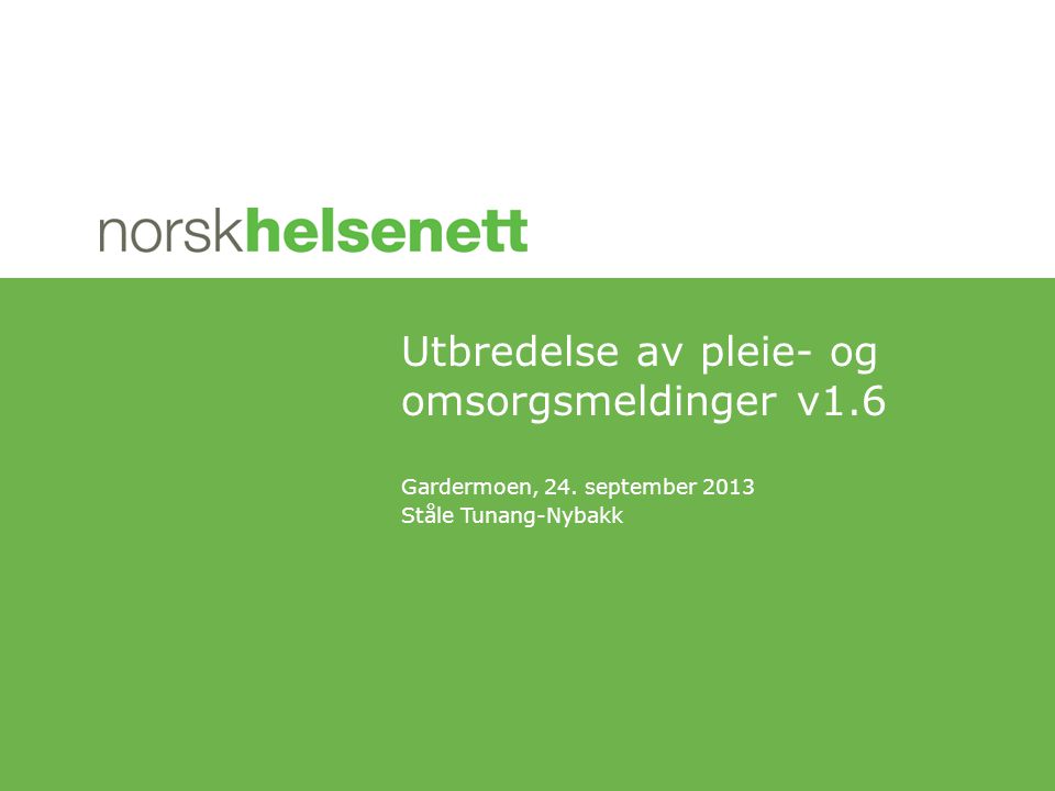 Gardermoen, 24. september 2013 Ståle Tunang-Nybakk Utbredelse av pleie- og omsorgsmeldinger v1.6