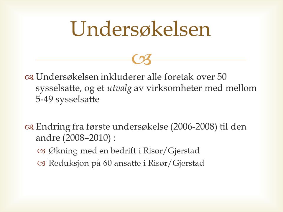   Undersøkelsen inkluderer alle foretak over 50 sysselsatte, og et utvalg av virksomheter med mellom 5-49 sysselsatte  Endring fra første undersøkelse ( ) til den andre (2008–2010) :  Økning med en bedrift i Risør/Gjerstad  Reduksjon på 60 ansatte i Risør/Gjerstad Undersøkelsen
