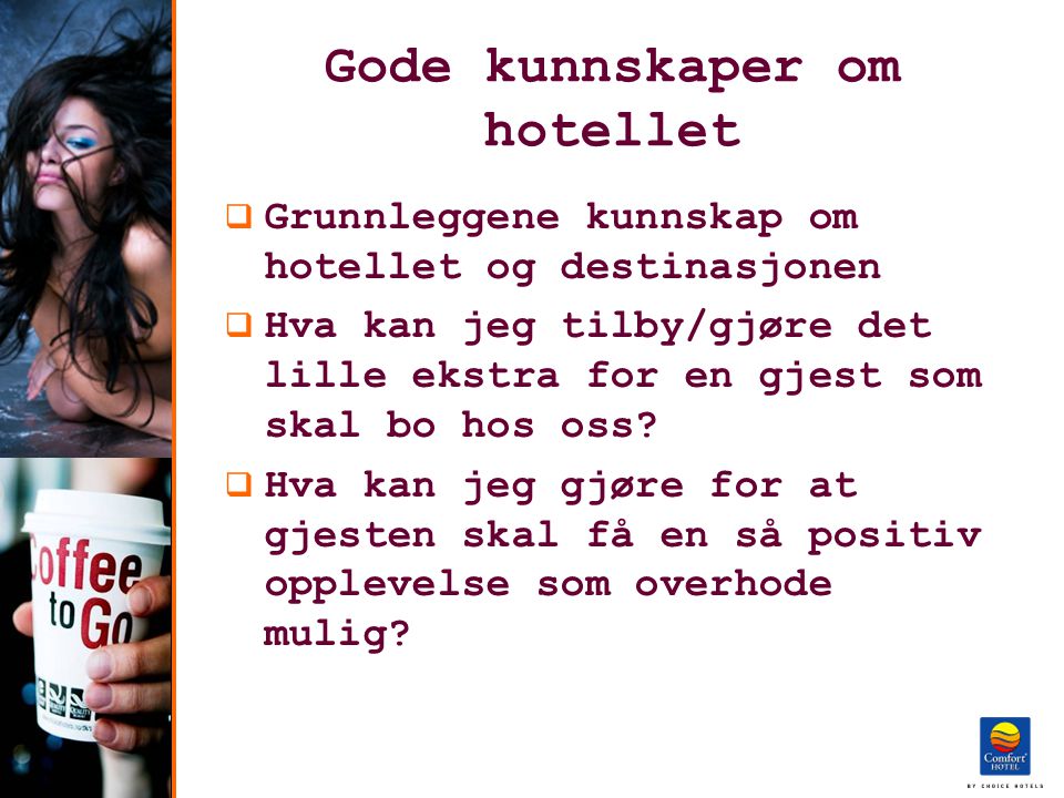 Gode kunnskaper om hotellet  Grunnleggene kunnskap om hotellet og destinasjonen  Hva kan jeg tilby/gjøre det lille ekstra for en gjest som skal bo hos oss.