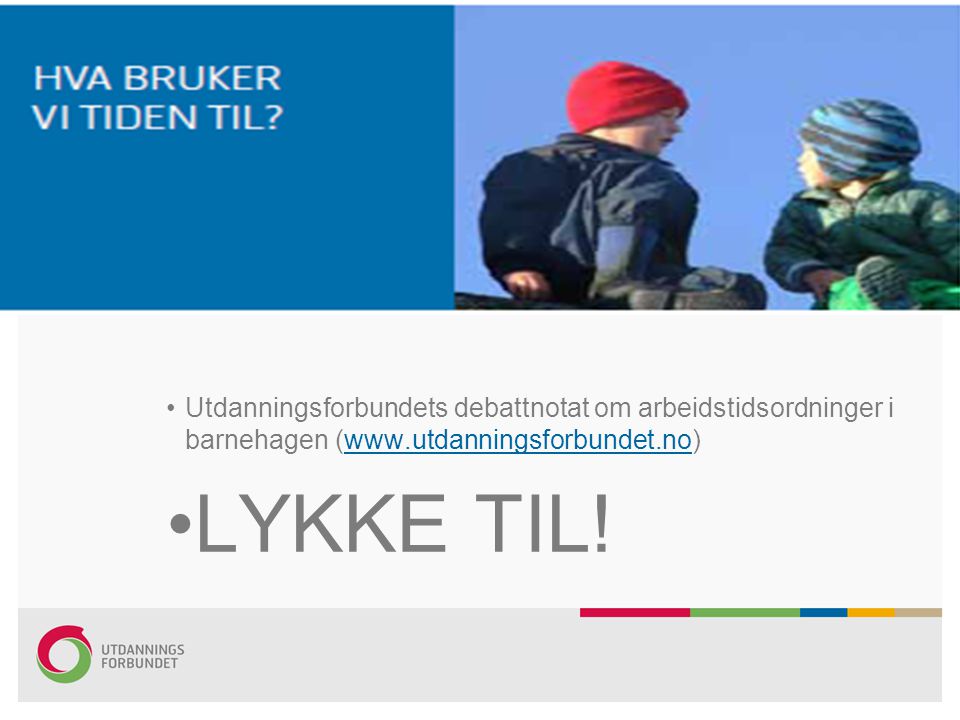 •Utdanningsforbundets debattnotat om arbeidstidsordninger i barnehagen (  •LYKKE TIL!
