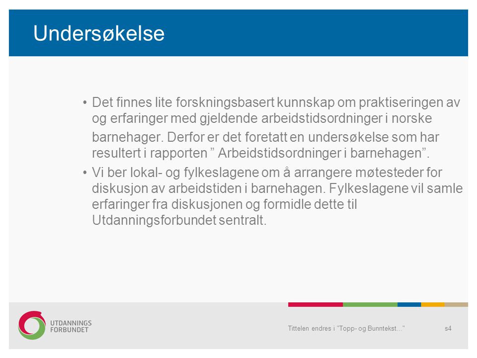 Undersøkelse •Det finnes lite forskningsbasert kunnskap om praktiseringen av og erfaringer med gjeldende arbeidstidsordninger i norske barnehager.