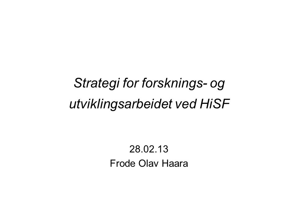 Strategi for forsknings- og utviklingsarbeidet ved HiSF Frode Olav Haara