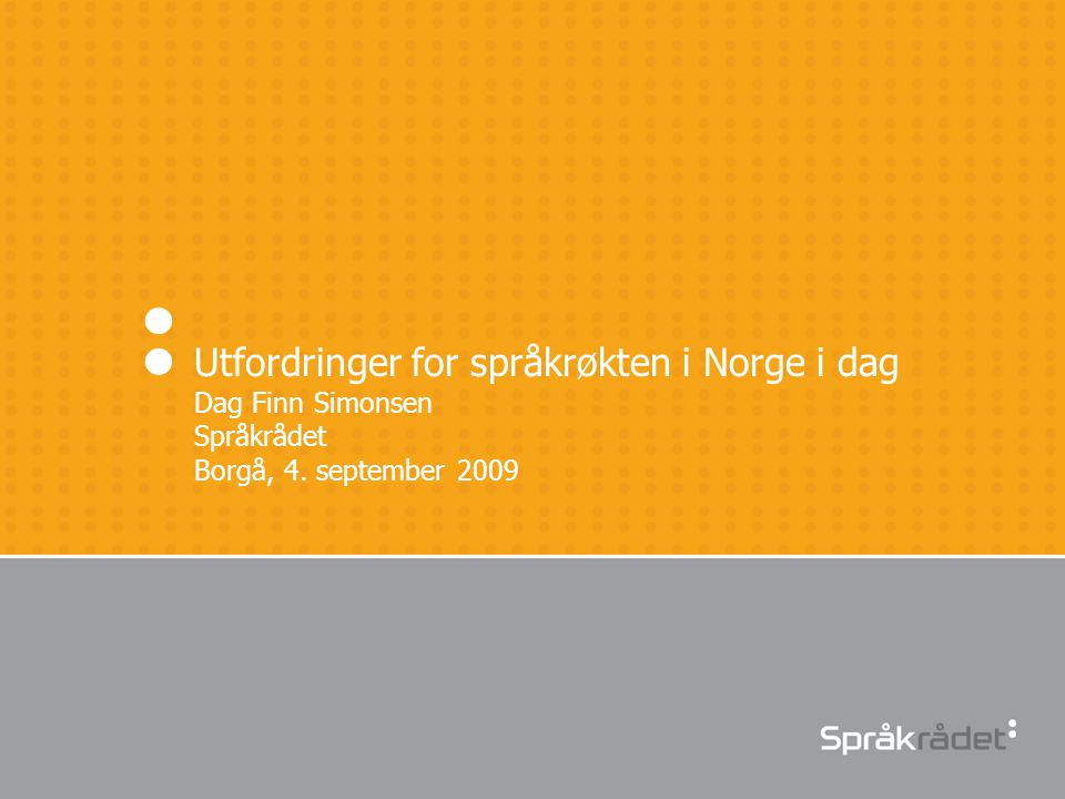 Utfordringer for språkrøkten i Norge i dag Dag Finn Simonsen Språkrådet Borgå, 4. september 2009