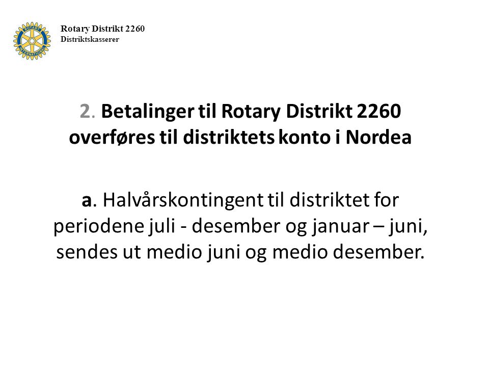 2. Betalinger til Rotary Distrikt 2260 overføres til distriktets konto i Nordea a.