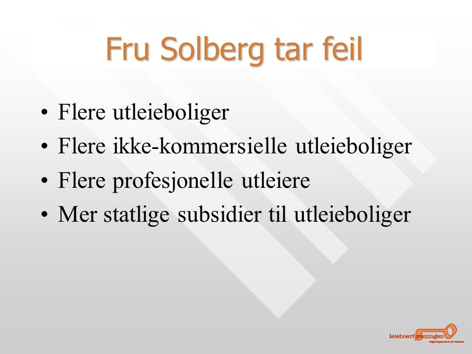 Konklusjon og utfordringer: • •Flere utleieboliger • •Flere ikke-kommersielle utleieboliger • •Flere profesjonelle utleiere • •Mer statlige subsidier til utleieboliger Fru Solberg tar feil
