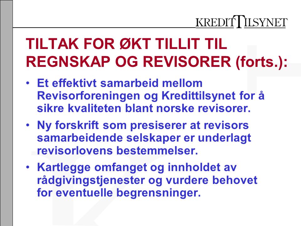TILTAK FOR ØKT TILLIT TIL REGNSKAP OG REVISORER (forts.): •Et effektivt samarbeid mellom Revisorforeningen og Kredittilsynet for å sikre kvaliteten blant norske revisorer.