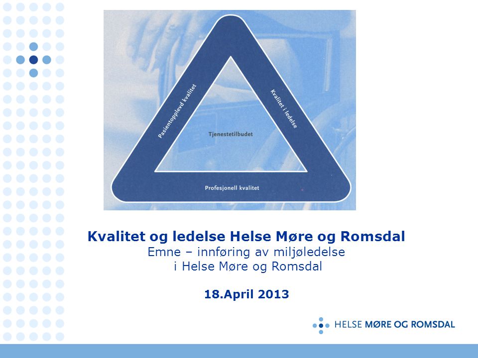 » Kvalitet og ledelse Helse Møre og Romsdal Emne – innføring av miljøledelse i Helse Møre og Romsdal 18.April 2013