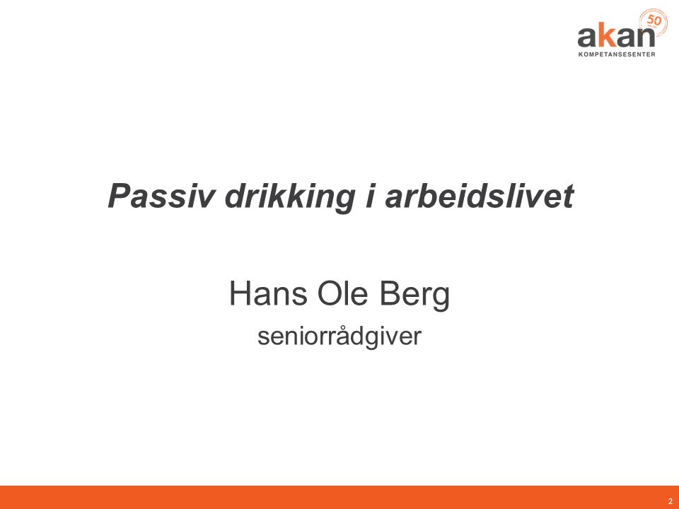 Passiv drikking i arbeidslivet Hans Ole Berg seniorrådgiver 2