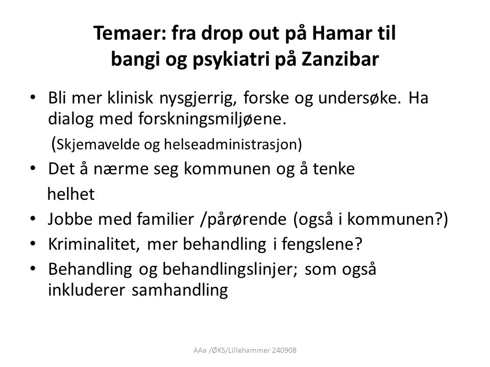AAa /ØKS/Lillehammer Temaer: fra drop out på Hamar til bangi og psykiatri på Zanzibar • Bli mer klinisk nysgjerrig, forske og undersøke.