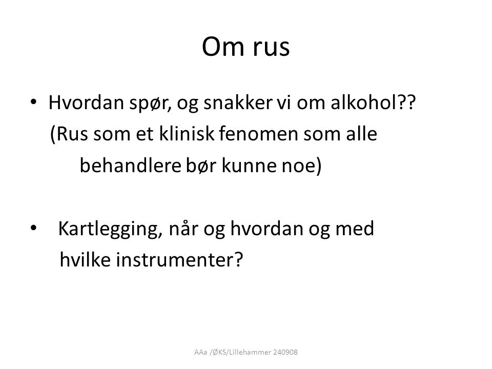 AAa /ØKS/Lillehammer Om rus • Hvordan spør, og snakker vi om alkohol .