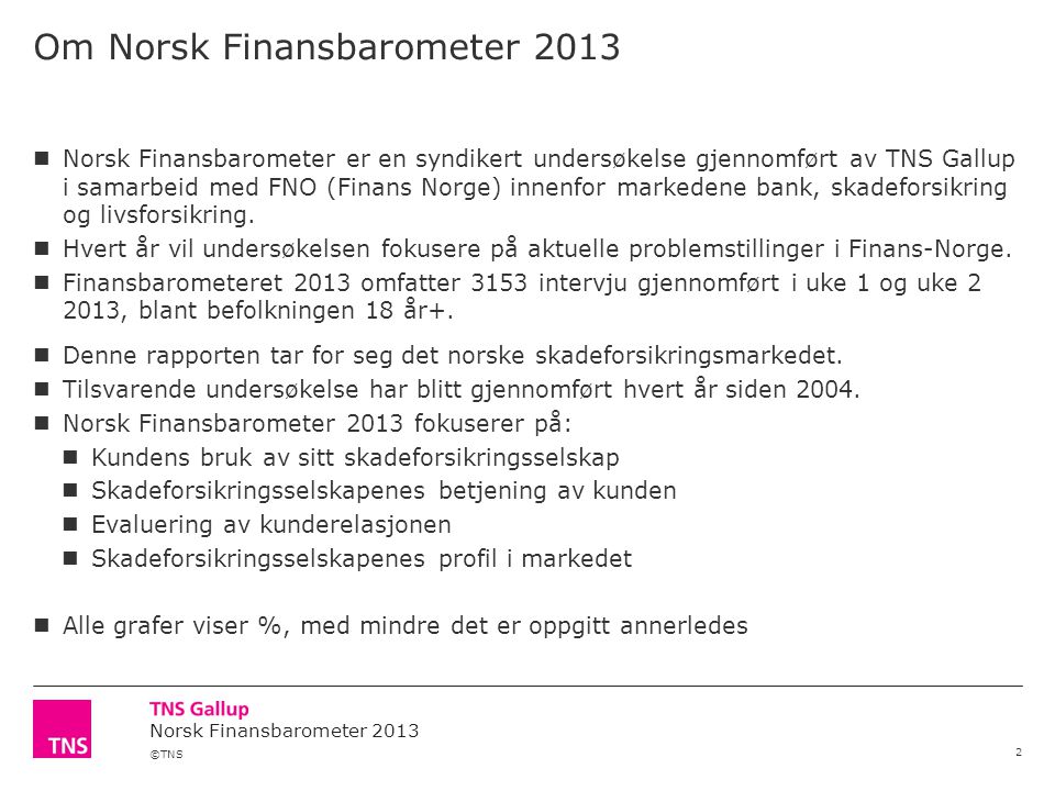 ©TNS Norsk Finansbarometer 2013 Om Norsk Finansbarometer  Norsk Finansbarometer er en syndikert undersøkelse gjennomført av TNS Gallup i samarbeid med FNO (Finans Norge) innenfor markedene bank, skadeforsikring og livsforsikring.