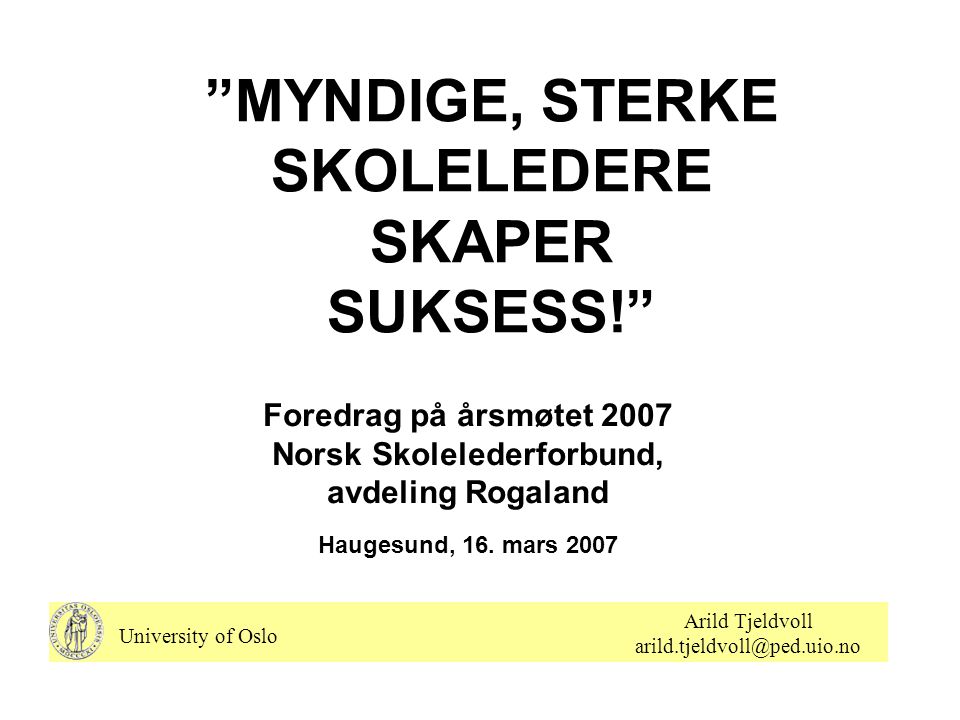MYNDIGE, STERKE SKOLELEDERE SKAPER SUKSESS! Foredrag på årsmøtet 2007 Norsk Skolelederforbund, avdeling Rogaland Haugesund, 16.