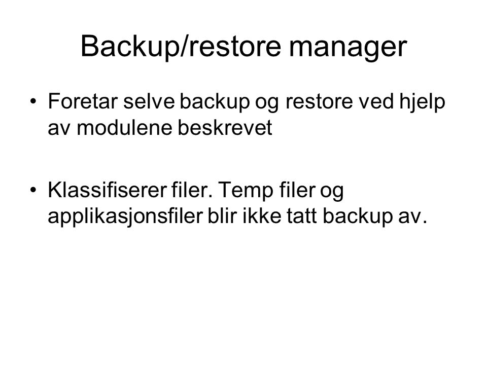 Backup/restore manager •Foretar selve backup og restore ved hjelp av modulene beskrevet •Klassifiserer filer.