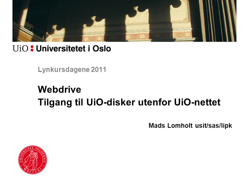 Lynkursdagene 2011 Webdrive Tilgang til UiO-disker utenfor UiO-nettet Mads Lomholt usit/sas/lipk