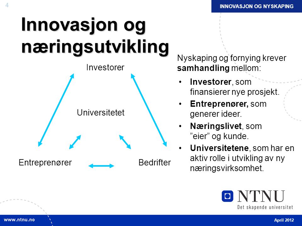 4 Innovasjon og næringsutvikling Investorer Universitetet BedrifterEntreprenører Nyskaping og fornying krever samhandling mellom: Investorer, som finansierer nye prosjekt.