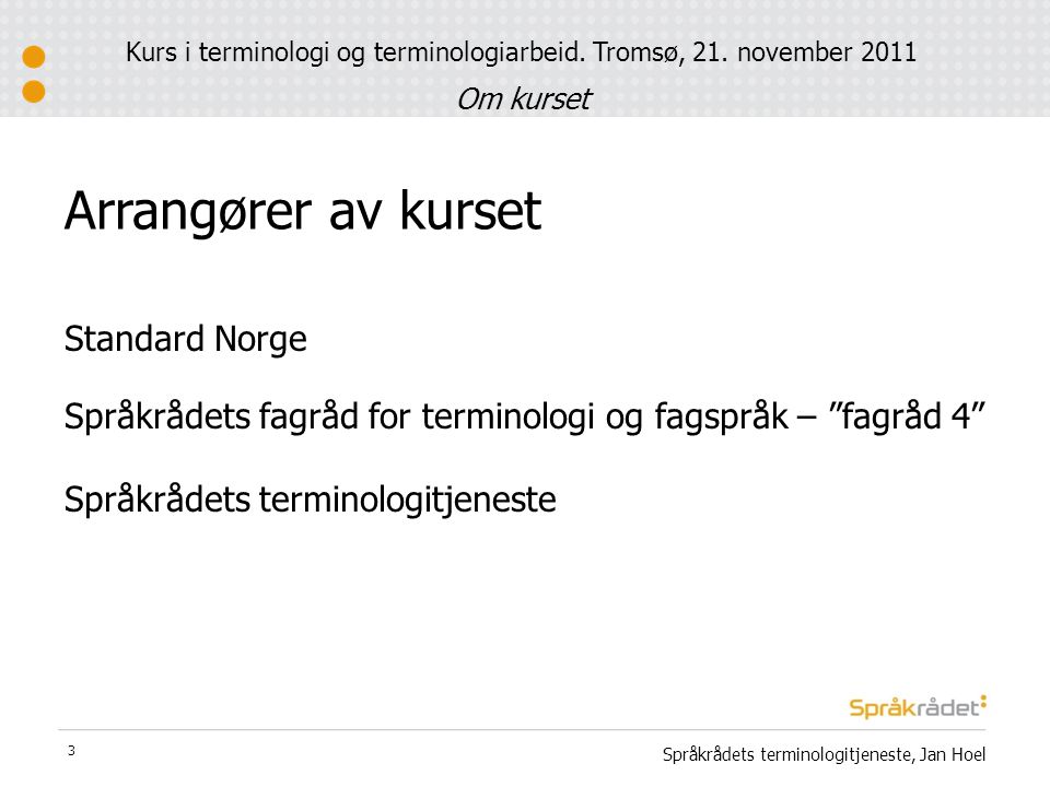Arrangører av kurset Standard Norge Språkrådets fagråd for terminologi og fagspråk – fagråd 4 Språkrådets terminologitjeneste 3 Kurs i terminologi og terminologiarbeid.