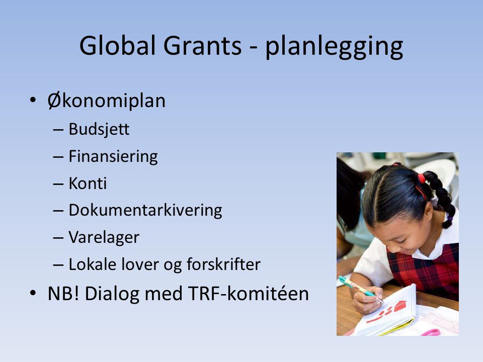 Global Grants - planlegging • Økonomiplan – Budsjett – Finansiering – Konti – Dokumentarkivering – Varelager – Lokale lover og forskrifter • NB.