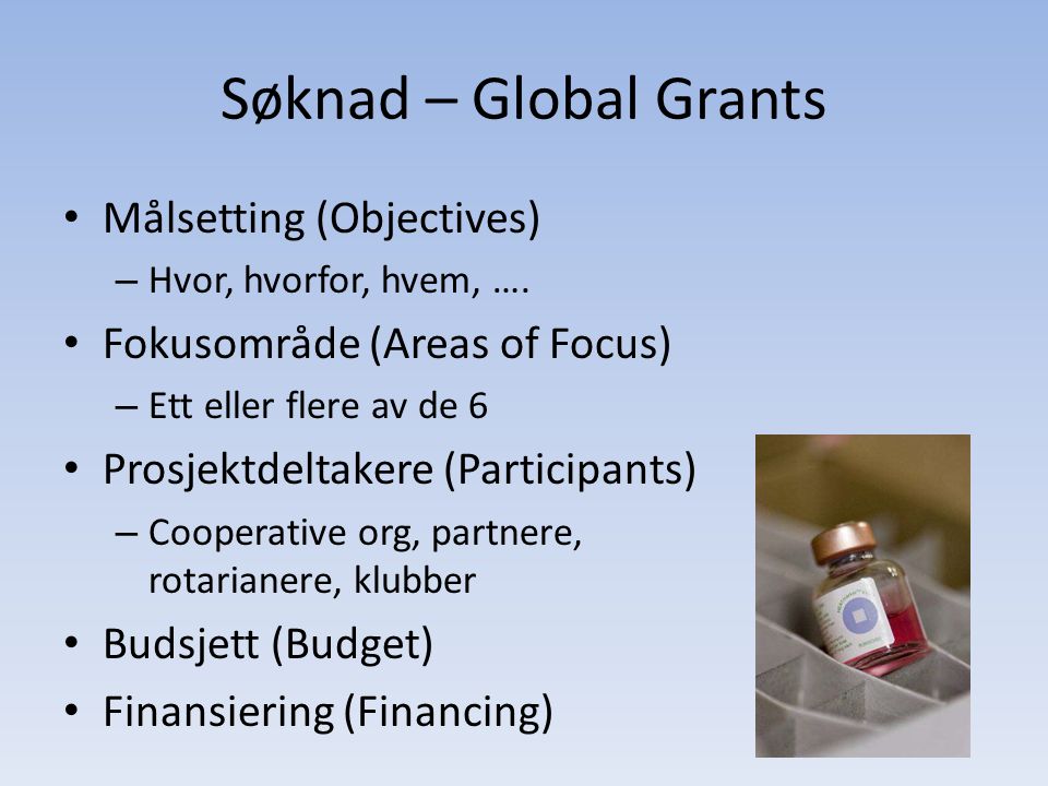 Søknad – Global Grants • Målsetting (Objectives) – Hvor, hvorfor, hvem, ….