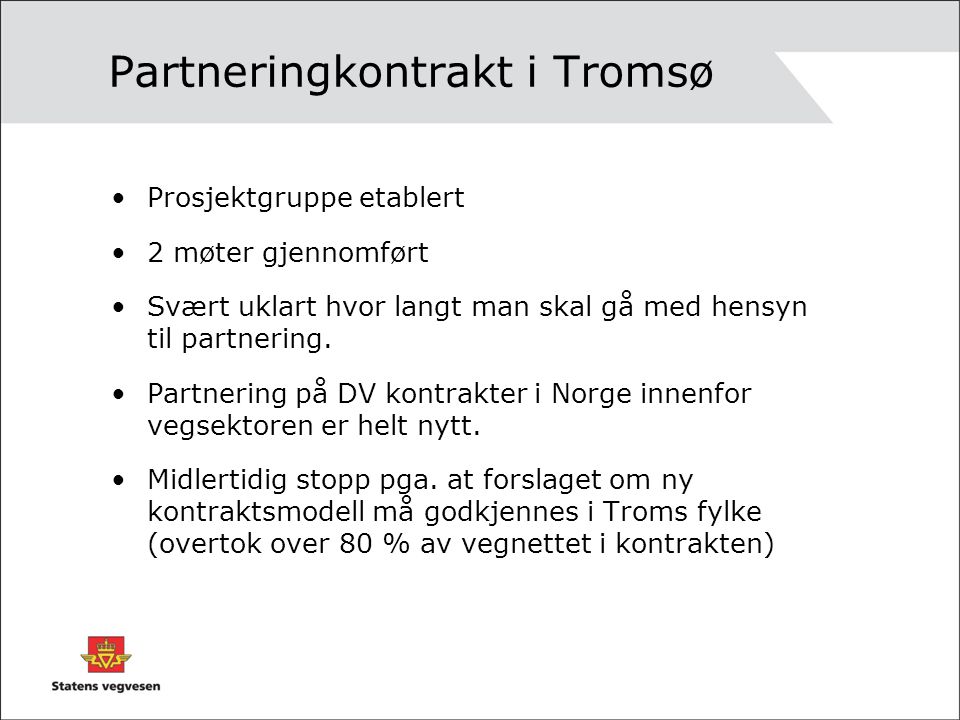 Partneringkontrakt i Tromsø •Prosjektgruppe etablert •2 møter gjennomført •Svært uklart hvor langt man skal gå med hensyn til partnering.