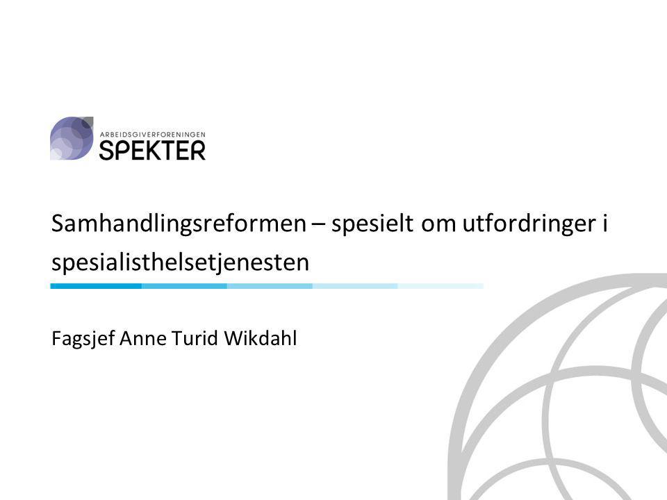 Samhandlingsreformen – spesielt om utfordringer i spesialisthelsetjenesten Fagsjef Anne Turid Wikdahl