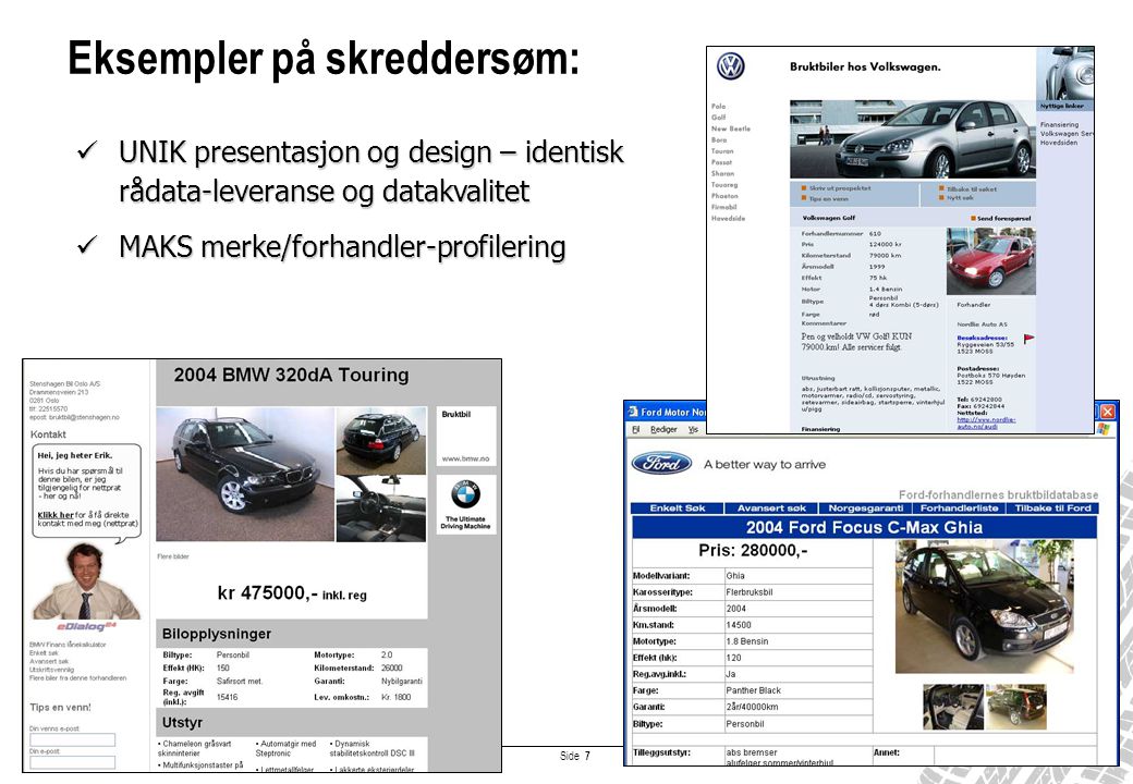 Side 7 Eksempler på skreddersøm:  UNIK presentasjon og design – identisk rådata-leveranse og datakvalitet  MAKS merke/forhandler-profilering