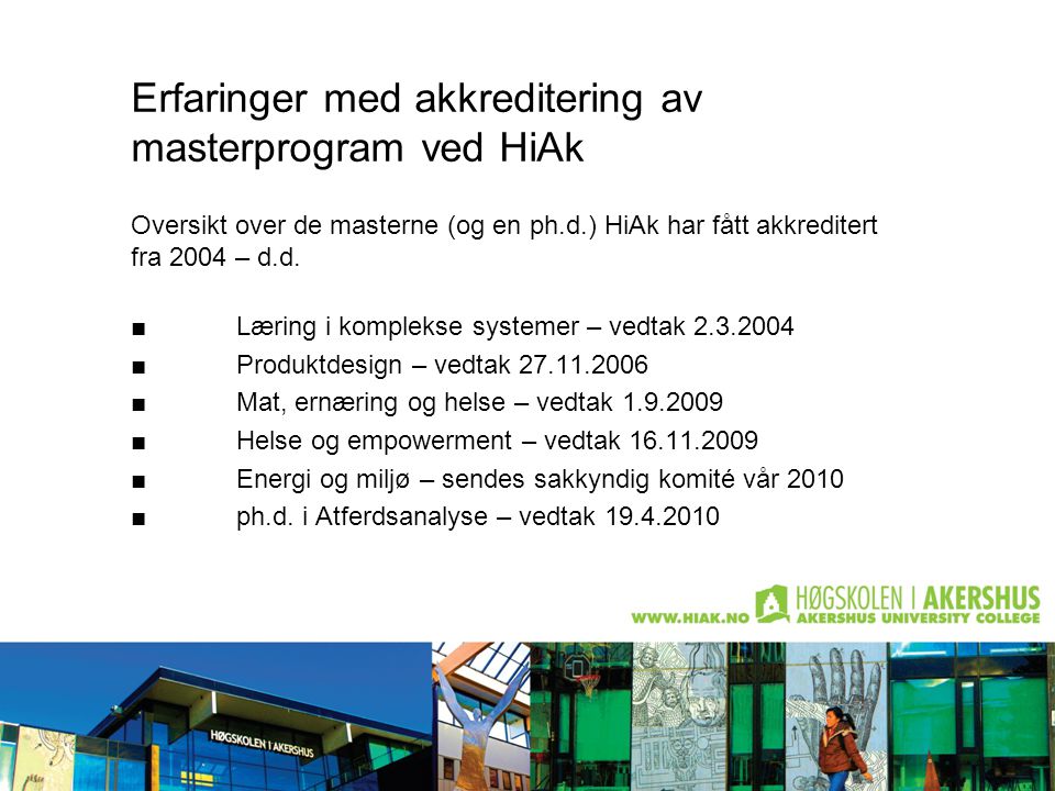 Erfaringer med akkreditering av masterprogram ved HiAk Oversikt over de masterne (og en ph.d.) HiAk har fått akkreditert fra 2004 – d.d.