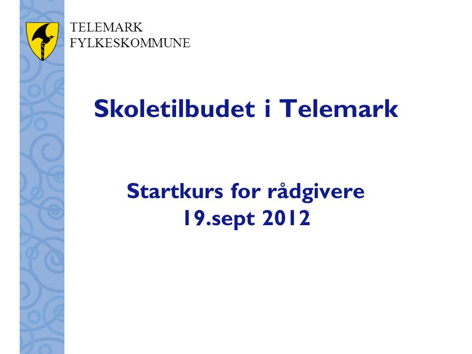 TELEMARK FYLKESKOMMUNE Skoletilbudet i Telemark Startkurs for rådgivere 19.sept 2012