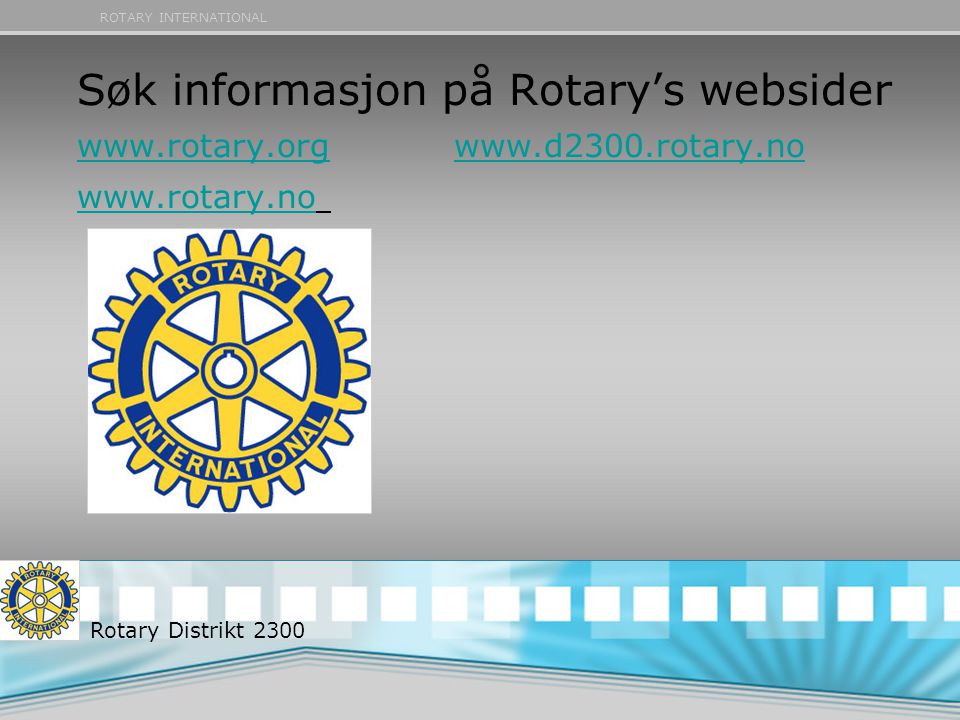 ROTARY INTERNATIONAL Søk informasjon på Rotary’s websider Rotary Distrikt 2300