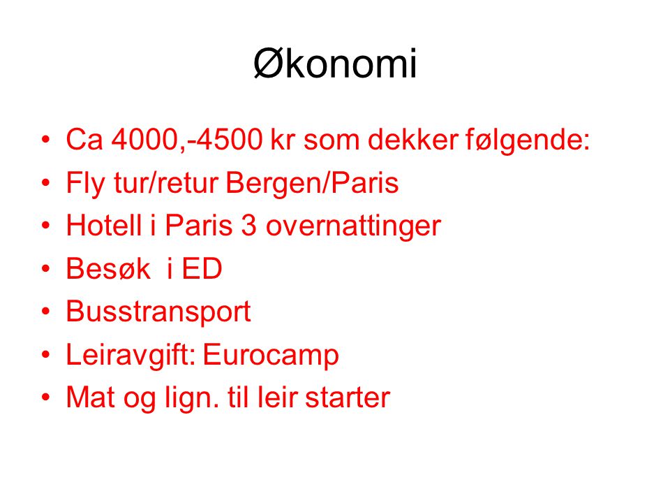 Økonomi •Ca 4000,-4500 kr som dekker følgende: •Fly tur/retur Bergen/Paris •Hotell i Paris 3 overnattinger •Besøk i ED •Busstransport •Leiravgift: Eurocamp •Mat og lign.
