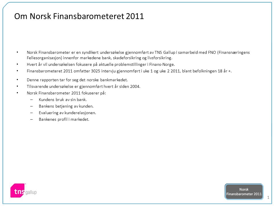 11 Om Norsk Finansbarometeret 2011 • Norsk Finansbarometer er en syndikert undersøkelse gjennomført av TNS Gallup i samarbeid med FNO (Finansnæringens Fellesorganisasjon) innenfor markedene bank, skadeforsikring og livsforsikring.