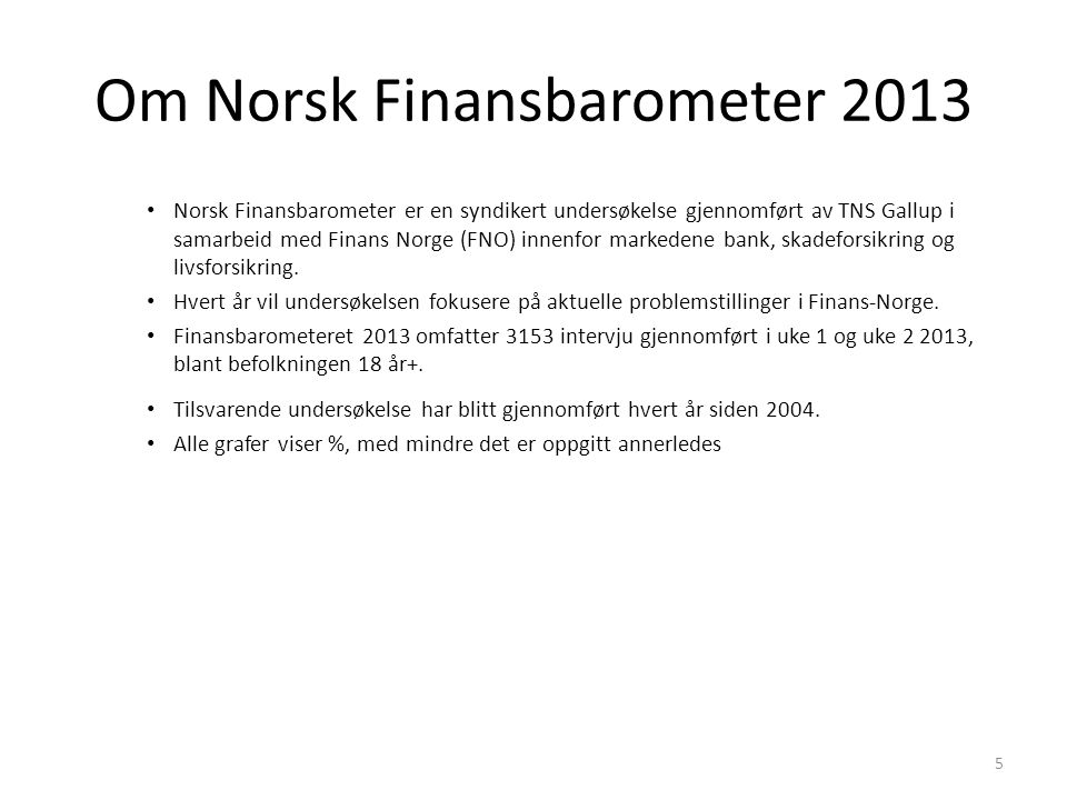 Om Norsk Finansbarometer • Norsk Finansbarometer er en syndikert undersøkelse gjennomført av TNS Gallup i samarbeid med Finans Norge (FNO) innenfor markedene bank, skadeforsikring og livsforsikring.