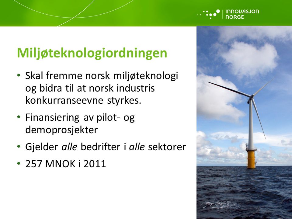 Miljøteknologiordningen • Skal fremme norsk miljøteknologi og bidra til at norsk industris konkurranseevne styrkes.