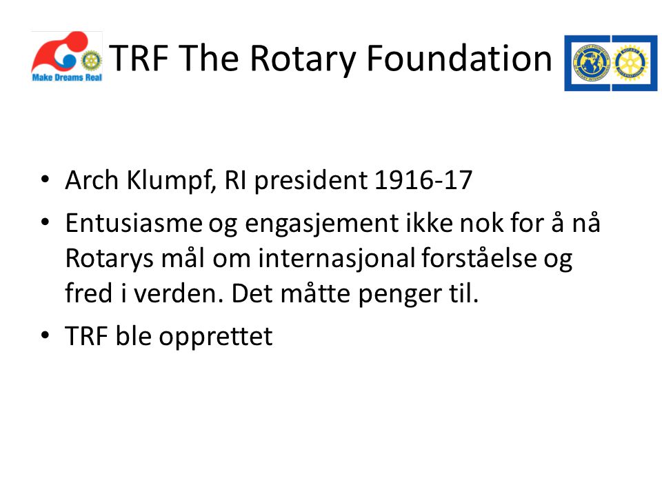 TRF The Rotary Foundation • Arch Klumpf, RI president • Entusiasme og engasjement ikke nok for å nå Rotarys mål om internasjonal forståelse og fred i verden.