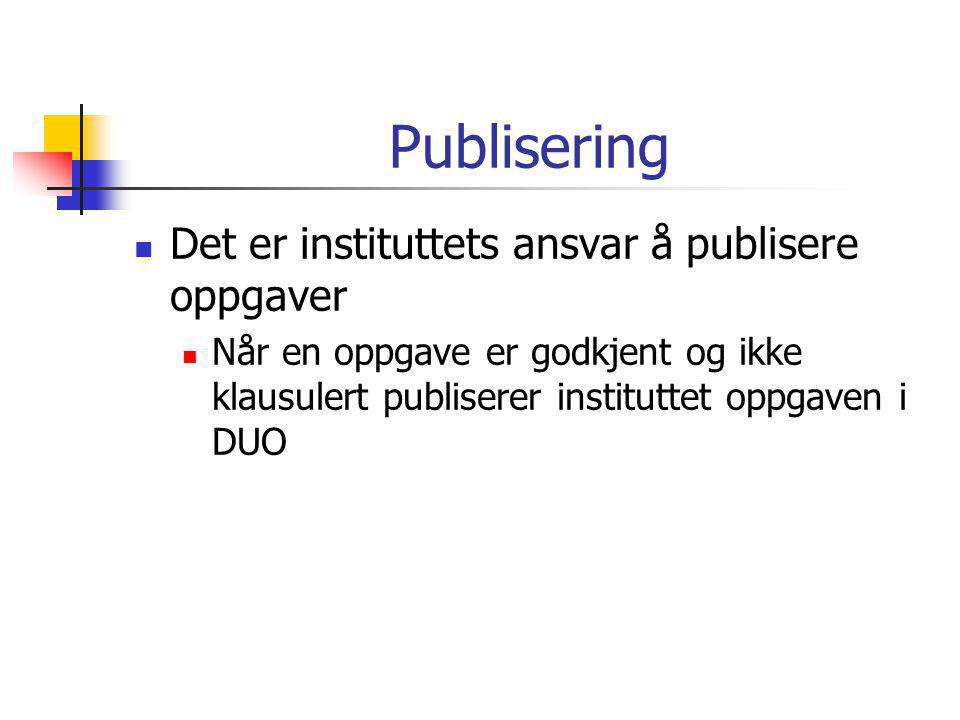 Publisering  Det er instituttets ansvar å publisere oppgaver  Når en oppgave er godkjent og ikke klausulert publiserer instituttet oppgaven i DUO