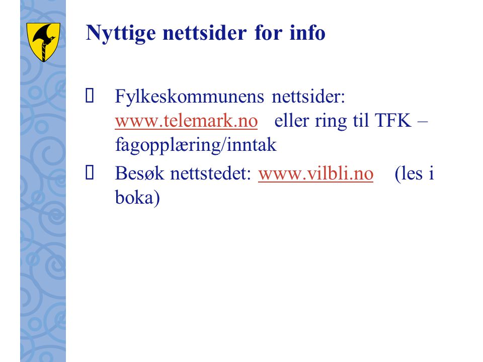 Nyttige nettsider for info  Fylkeskommunens nettsider:   eller ring til TFK – fagopplæring/inntak    Besøk nettstedet:   (les i boka)