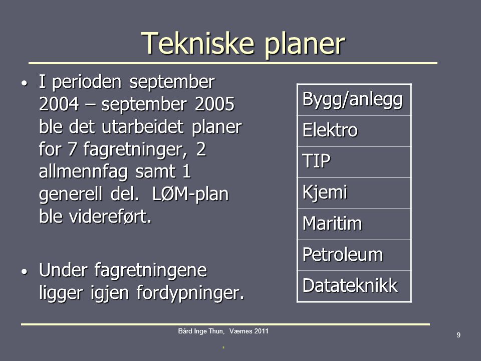 Tekniske planer Tekniske planer • I perioden september 2004 – september 2005 ble det utarbeidet planer for 7 fagretninger, 2 allmennfag samt 1 generell del.