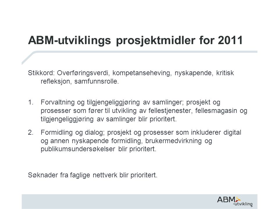 ABM-utviklings prosjektmidler for 2011 Stikkord: Overføringsverdi, kompetanseheving, nyskapende, kritisk refleksjon, samfunnsrolle.