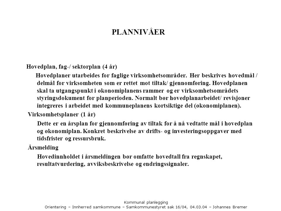 Kommunal planlegging Orientering – Innherred samkommune – Samkommunestyret sak 16/04, – Johannes Bremer PLANNIVÅER Hovedplan, fag-/ sektorplan (4 år) Hovedplaner utarbeides for faglige virksomhetsområder.