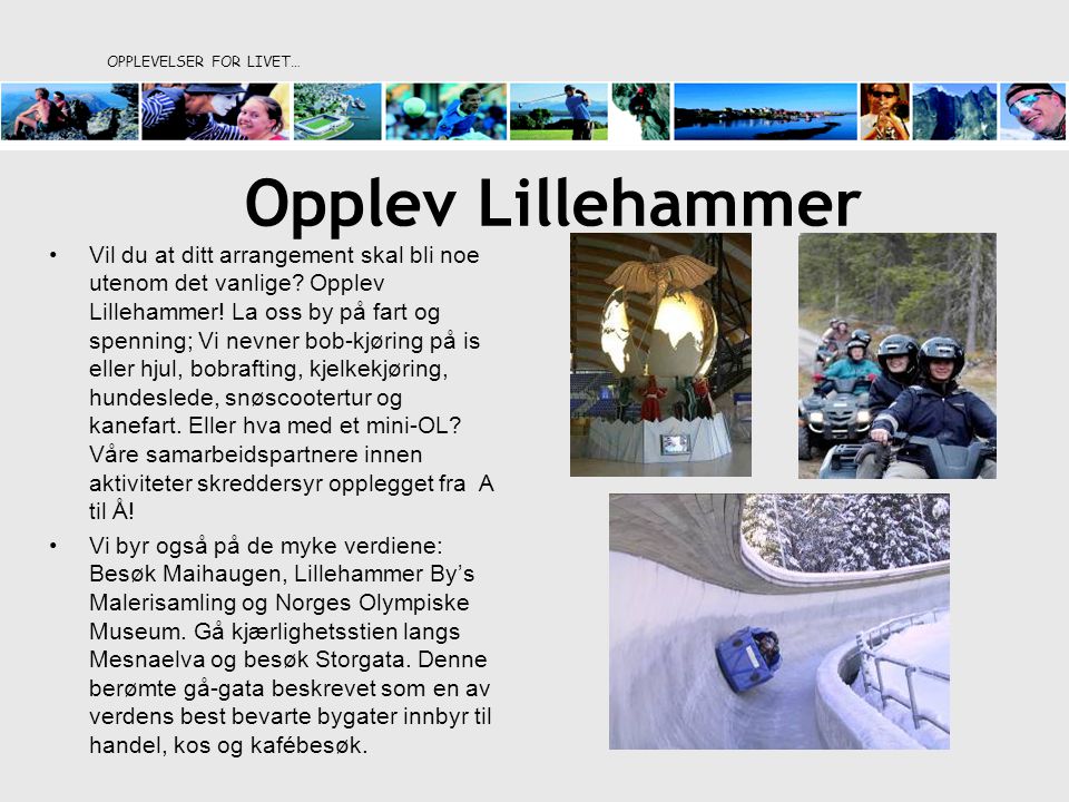 OPPLEVELSER FOR LIVET… Opplev Lillehammer •Vil du at ditt arrangement skal bli noe utenom det vanlige.