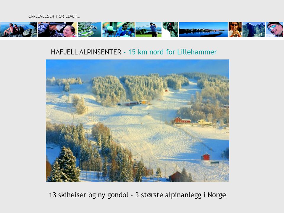 OPPLEVELSER FOR LIVET… HAFJELL ALPINSENTER – 15 km nord for Lillehammer 13 skiheiser og ny gondol – 3 største alpinanlegg i Norge