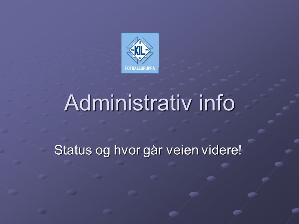 Administrativ info Status og hvor går veien videre!