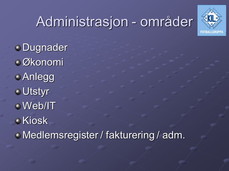 Administrasjon - områder DugnaderØkonomiAnleggUtstyrWeb/ITKiosk Medlemsregister / fakturering / adm.