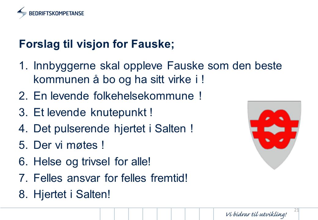 Forslag til visjon for Fauske; 1.Innbyggerne skal oppleve Fauske som den beste kommunen å bo og ha sitt virke i .