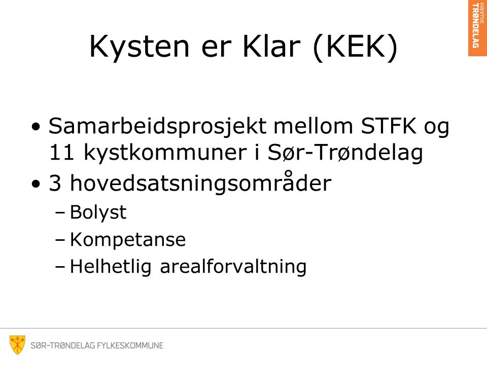 Kysten er Klar (KEK) •Samarbeidsprosjekt mellom STFK og 11 kystkommuner i Sør-Trøndelag •3 hovedsatsningsområder –Bolyst –Kompetanse –Helhetlig arealforvaltning