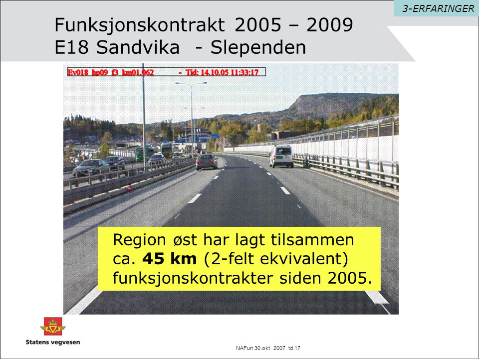 NAFun 30.okt 2007 td 17 Funksjonskontrakt 2005 – 2009 E18 Sandvika - Slependen 3-ERFARINGER Region øst har lagt tilsammen ca.