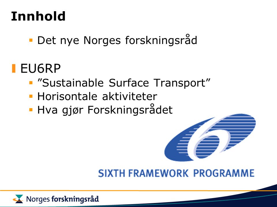 Innhold  Det nye Norges forskningsråd EU6RP  Sustainable Surface Transport  Horisontale aktiviteter  Hva gjør Forskningsrådet