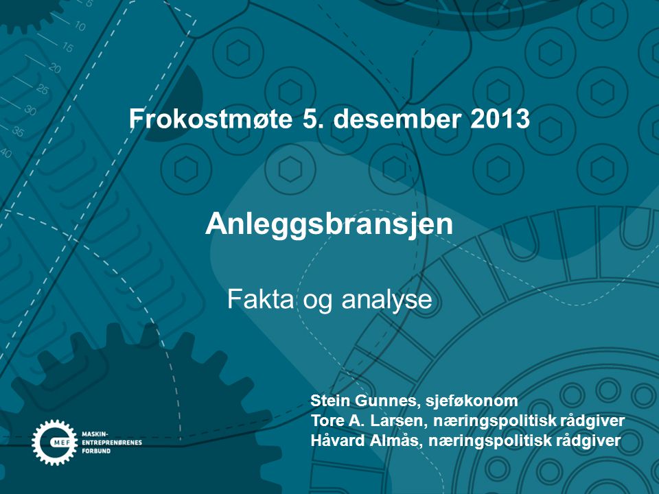 Anleggsbransjen Frokostmøte 5. desember 2013 Fakta og analyse Stein Gunnes, sjeføkonom Tore A.
