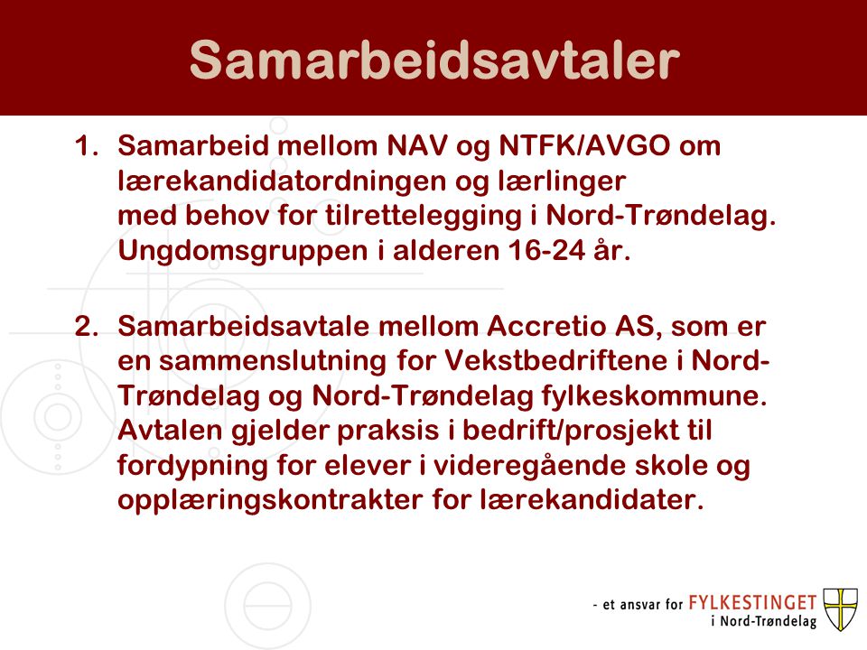 Samarbeidsavtaler 1.Samarbeid mellom NAV og NTFK/AVGO om lærekandidatordningen og lærlinger med behov for tilrettelegging i Nord-Trøndelag.