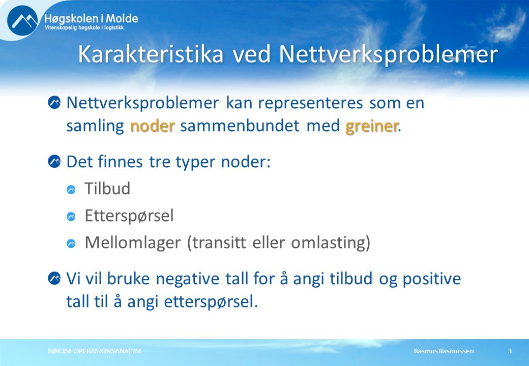 Rasmus RasmussenBØK350 OPERASJONSANALYSE3 nodergreiner Nettverksproblemer kan representeres som en samling noder sammenbundet med greiner.