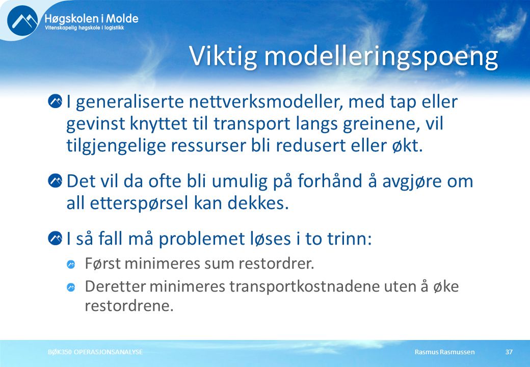 Rasmus RasmussenBØK350 OPERASJONSANALYSE37 I generaliserte nettverksmodeller, med tap eller gevinst knyttet til transport langs greinene, vil tilgjengelige ressurser bli redusert eller økt.